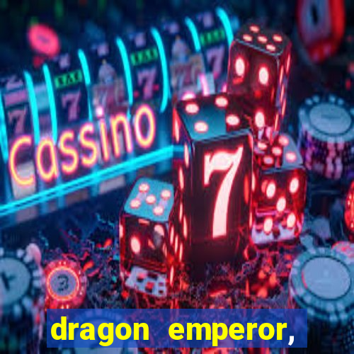 dragon emperor, martial god